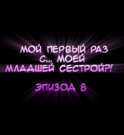 Мой первый раз с... моей младшей сестрой?! - глава 8 (My first time is with my little sister)